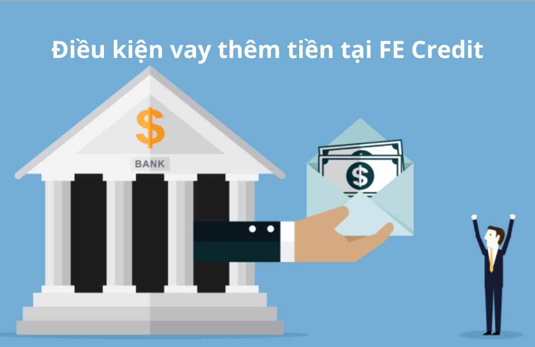 Điều kiện khi vay thêm tiền tại FE Credit