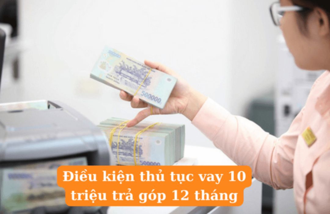 Điều kiện để được vay 10 triệu trả góp 12 tháng