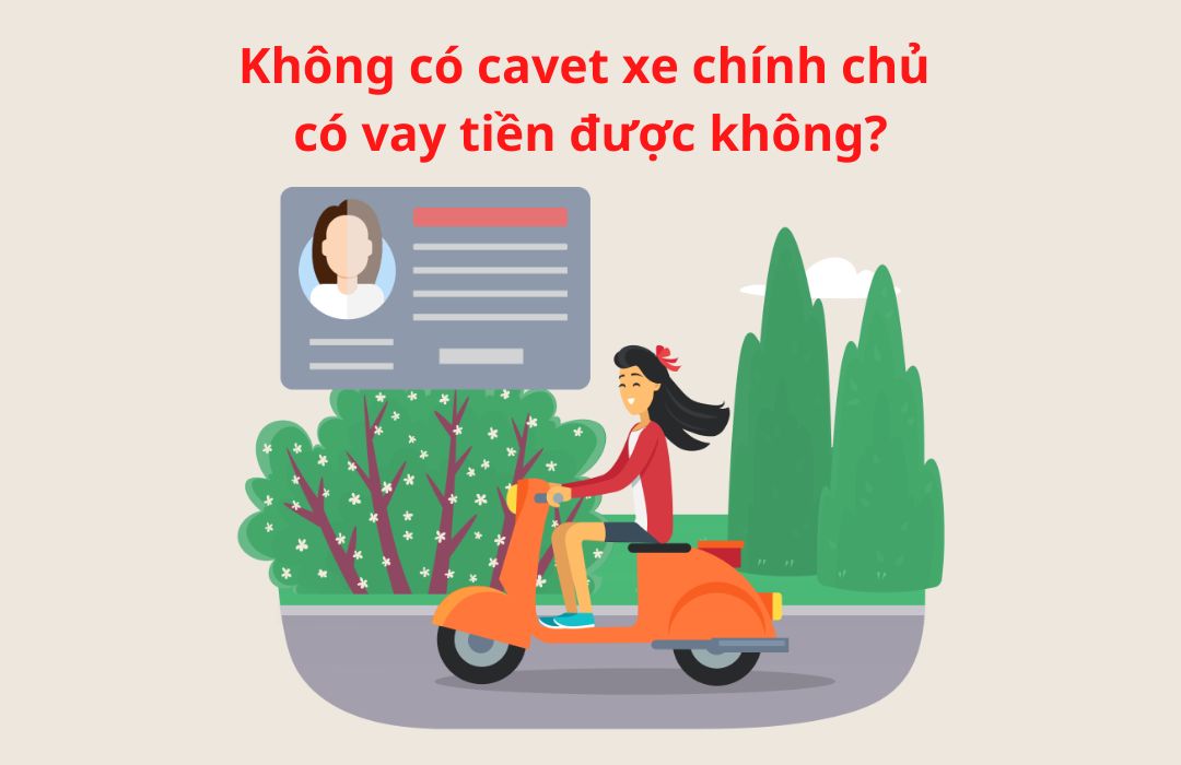 Không có cavet xe chính chủ có vay tiền được không?